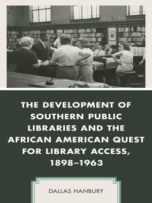 cover image of The Development of Southern Public Libraries and the African American Quest for Library Access, 1898–1963